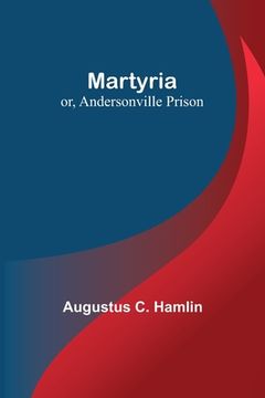 portada Martyria; or, Andersonville Prison (in English)