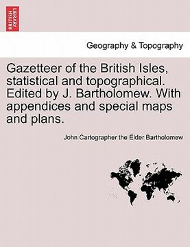 portada gazetteer of the british isles, statistical and topographical. edited by j. bartholomew. with appendices and special maps and plans. (in English)