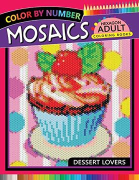 portada Dessert Lovers Mosaics Hexagon Coloring Books: Color by Number for Adults Stress Relieving Design: 2 (Mosaics Hexagon Color by Number) (in English)