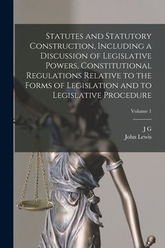 portada Statutes and Statutory Construction, Including a Discussion of Legislative Powers, Constitutional Regulations Relative to the Forms of Legislation and (en Inglés)