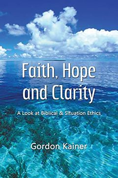 portada Faith, Hope and Clarity: A Look at Biblical and Situation Ethics