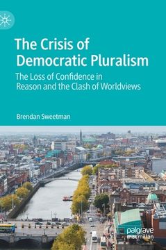portada The Crisis of Democratic Pluralism: The Loss of Confidence in Reason and the Clash of Worldviews (en Inglés)