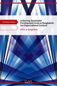 portada Achieving Sustainable Development Goals in Bangladesh: An Organizational Analysis: SDGs in Bangladesh (en Inglés)