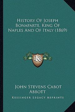 portada history of joseph bonaparte, king of naples and of italy (1869) (in English)