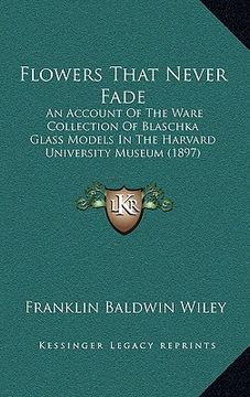 portada flowers that never fade: an account of the ware collection of blaschka glass models in the harvard university museum (1897) (in English)