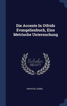 portada Die Accente In Otfrids Evangelienbuch, Eine Metrische Untersuchung (en Inglés)