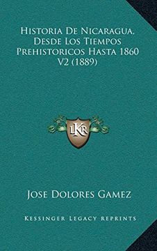 portada Historia de Nicaragua, Desde los Tiempos Prehistoricos Hasta 1860 v2 (1889)