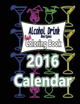 portada Alcohol Drink Adult Coloring Book 2016 Calendar: Recipes Included (en Inglés)