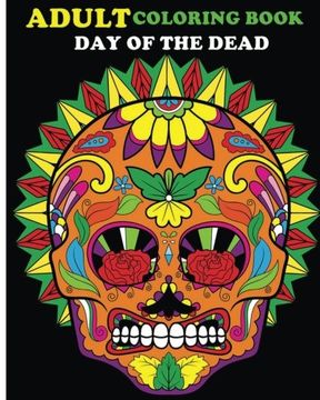 portada Adult Coloring Book Day Of The Dead: 100 pages of beautiful  Sugar Skulls (Anti-Stress Coloring Book)