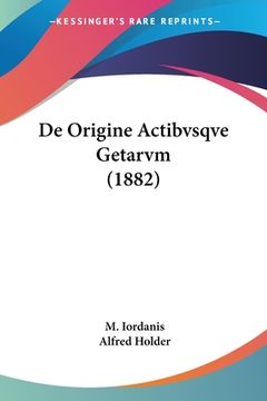 portada De Origine Actibvsqve Getarvm (1882) (en Latin)