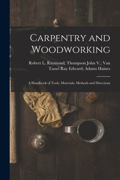 portada Carpentry and Woodworking; a Handbook of Tools, Materials, Methods and Directions (en Inglés)