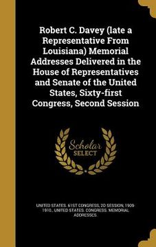 portada Robert C. Davey (late a Representative From Louisiana) Memorial Addresses Delivered in the House of Representatives and Senate of the United States, S