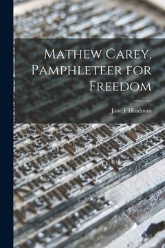 portada Mathew Carey, Pamphleteer for Freedom (en Inglés)