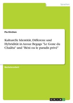 portada Kulturelle Identität, Differenz und Hybridität in Azouz Begags "Le Gone du Chaâba" und "Béni ou le paradis privé" (en Alemán)