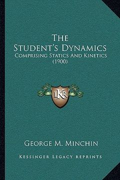 portada the student's dynamics: comprising statics and kinetics (1900) (en Inglés)
