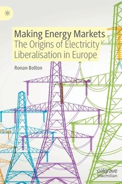 portada Making Energy Markets: The Origins of Electricity Liberalisation in Europe (in English)