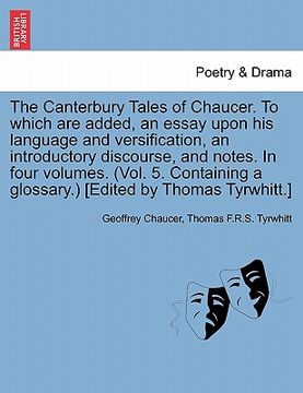 portada the canterbury tales of chaucer. to which are added, an essay upon his language and versification, an introductory discourse, and notes. in four volum (en Inglés)