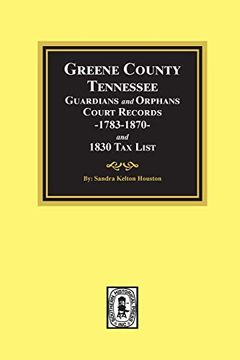 portada Greene County, Tennessee: Guardians and Orphans Court Records 1783-1870 and 1830 tax List 