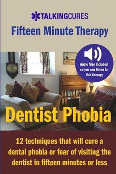 portada Dentist Phobia - Fifteen Minute Therapy: 12 techniques that will cure a dental phobia or fear of going to the dentist in fifteen minutes or less