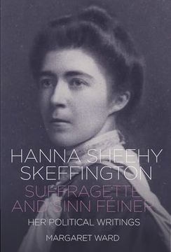 portada Hanna Sheehy Skeffington: Suffragette and Sinn Féiner: Her Memoirs and Political Writings (en Inglés)