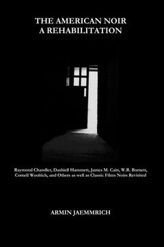portada The American Noir - A Rehabilitation: Dashiell Hammett, Raymond Chandler, James M. Cain, Cornell Woolrich, W.R. Burnett and Others as well as Classic Films Noirs revisited