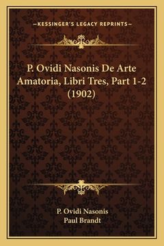portada P. Ovidi Nasonis De Arte Amatoria, Libri Tres, Part 1-2 (1902) (en Latin)