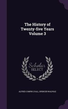 portada The History of Twenty-five Years Volume 3 (en Inglés)
