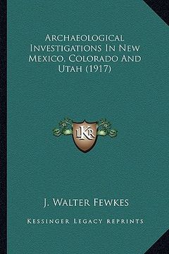 portada archaeological investigations in new mexico, colorado and utarchaeological investigations in new mexico, colorado and utah (1917) ah (1917)