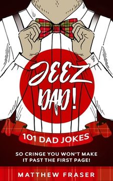 portada Jeez Dad! 101 Dad Jokes So Cringe You Won't Make it Past The First Page! (en Inglés)