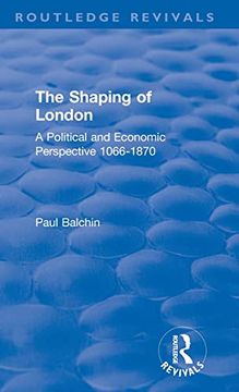 portada The Shaping of London: A Political and Economic Perspective 1066-1870 (Routledge Revivals) (en Inglés)
