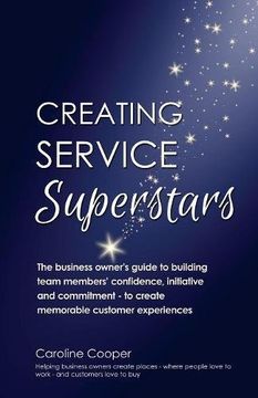 portada Creating Service Superstars: A business owner's guide to building team member's confidence, initiative and commitment - to create memorable customer experiences