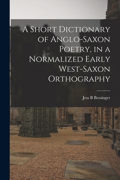 portada A Short Dictionary of Anglo-Saxon Poetry, in a Normalized Early West-Saxon Orthography (en Inglés)