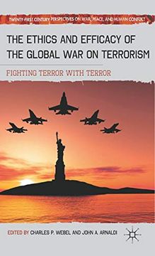 portada The Ethics and Efficacy of the Global war on Terrorism: Fighting Terror With Terror (Twenty-First Century Perspectives on War, Peace, and Human Conflict) (en Inglés)