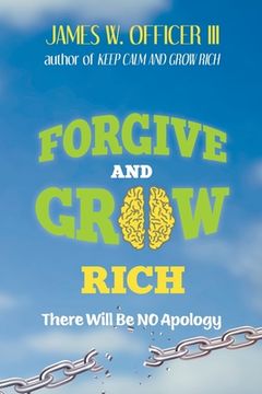 portada Forgive and Grow Rich: There Will Be No Apology (en Inglés)