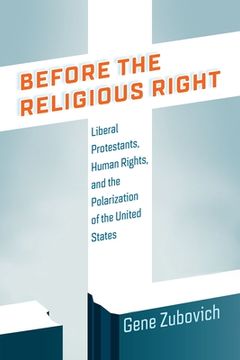 portada Before the Religious Right: Liberal Protestants, Human Rights, and the Polarization of the United States (Intellectual History of the Modern Age) (in English)