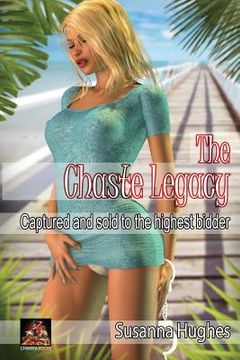 portada The Chaste Legacy: Captured and sold to the highest bidder (en Inglés)