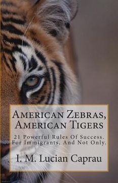 portada American Zebras, American Tigers: 21 Powerful Rules Of Success. For Immigrants, And Not Only. (en Inglés)
