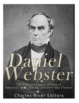 portada Daniel Webster: The Life and Legacy of One of America's Most Famous Senators and Orators (en Inglés)