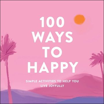 portada 100 Ways to Happy: Simple Activities to Help you Live Joyfully (en Inglés)