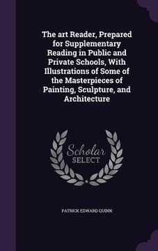 portada The art Reader, Prepared for Supplementary Reading in Public and Private Schools, With Illustrations of Some of the Masterpieces of Painting, Sculptur (en Inglés)