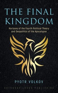 portada The Final Kingdom: Horizons of the Fourth Political Theory and Geopolitics of the Apocalypse (en Inglés)
