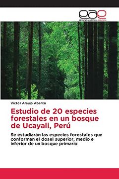 portada Estudio de 20 Especies Forestales en un Bosque de Ucayali, Perú: Se Estudiarán las Especies Forestales que Conforman el Dosel Superior, Medio e Inferior de un Bosque Primario (in Spanish)