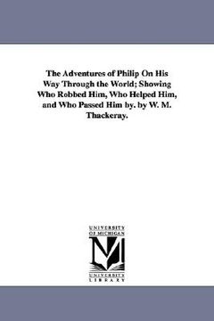 portada the adventures of philip on his way through the world; showing who robbed him, who helped him, and who passed him by. by w. m. thackeray. (in English)
