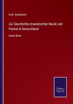portada Zur Geschichte dramatischer Musik und Poesie in Deutschland: Erster Band (en Alemán)