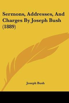 portada sermons, addresses, and charges by joseph bush (1889) (in English)