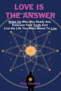 portada Love Is The Answer: Wake Up Who You Really Are, Embrace Your Truth And Live the Life You Were Meant To Live (en Inglés)