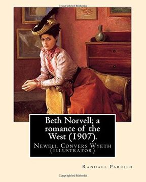 portada Beth Norvell; A Romance of the West (1907). By: Randall Parrish, Illustrated by: N. C. Wyeth: Newell Convers Wyeth (October 22, 1882 – October 19,. Was an American Artist and Illustrator. 