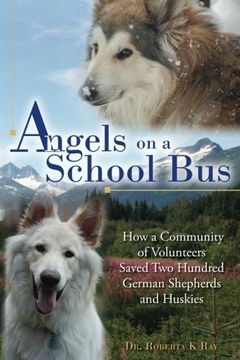 portada Angels on a School Bus: How a Community of Volunteers Saved Two Hundred German Shepherds and Huskies