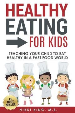 portada Healthy Eating for Kids: Teaching Your Child to Eat Healthy in a Fast Food World (en Inglés)