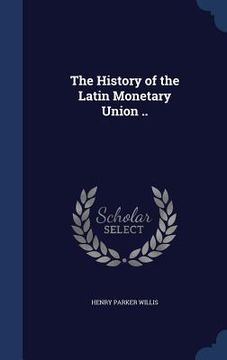 portada The History of the Latin Monetary Union .. (en Inglés)